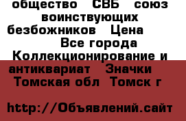 1) общество : СВБ - союз воинствующих безбожников › Цена ­ 1 990 - Все города Коллекционирование и антиквариат » Значки   . Томская обл.,Томск г.